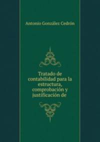 Tratado de contabilidad para la estructura, comprobacion y justificacion de .