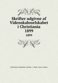 Skrifter udgivne af Videnskabsselskabet i Christiania. 1899