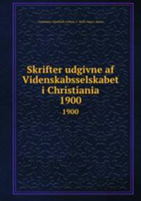 Skrifter udgivne af Videnskabsselskabet i Christiania. 1900