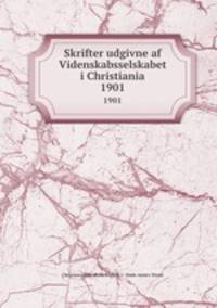 Skrifter udgivne af Videnskabsselskabet i Christiania. 1901