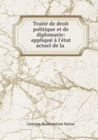 Traite de droit politique et de diplomatie: applique a l