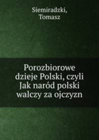Porozbiorowe dzieje Polski, czyli Jak narod polski walczy za ojczyzn