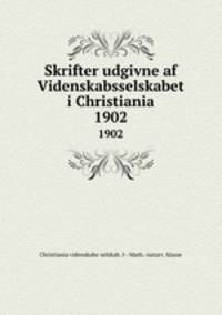 Skrifter udgivne af Videnskabsselskabet i Christiania. 1902