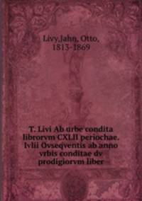 T. Livi Ab urbe condita librorvm CXLII periochae. Ivlii Ovseqventis ab anno vrbis conditae dv prodigiorvm liber