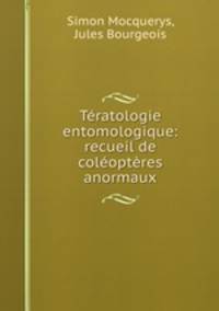 Teratologie entomologique: recueil de coleopteres anormaux