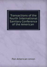 Transactions of the fourth International Sanitary Conference of the American .