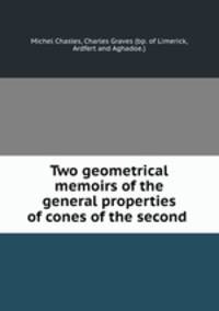 Two geometrical memoirs of the general properties of cones of the second .