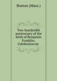 Two-hundredth anniversary of the birth of Benjamin Franklin: Celebration by .