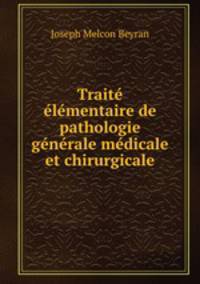 Traite elementaire de pathologie generale medicale et chirurgicale