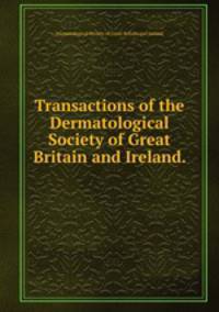 Transactions of the Dermatological Society of Great Britain and Ireland. .