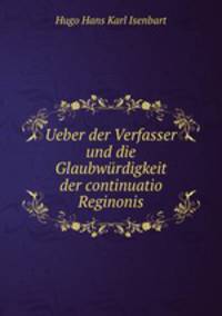 Ueber der Verfasser und die Glaubwurdigkeit der continuatio Reginonis