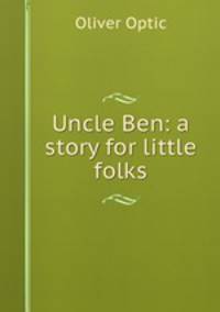 Uncle Ben: a story for little folks
