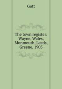 The town register: Wayne, Wales, Monmouth, Leeds, Greene, 1905