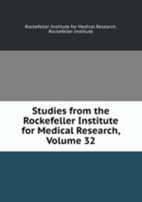 Studies from the Rockefeller Institute for Medical Research, Volume 32