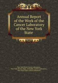 Annual Report of the Work of the Cancer Laboratory of the New York State .