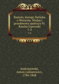 Ramoty starego Detiuka o Wooyniu. Wydaa i przedmowa opatrzyy Fr. Rawita Gawroski. 1-3