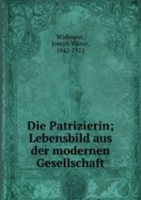 Die Patrizierin; Lebensbild aus der modernen Gesellschaft