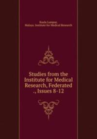 Studies from the Institute for Medical Research, Federated ., Issues 8-12