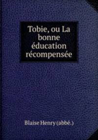 Tobie, ou La bonne education recompensee