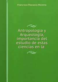 Antropologia y Arqueologia, importancia del estudio de estas ciencias en la .