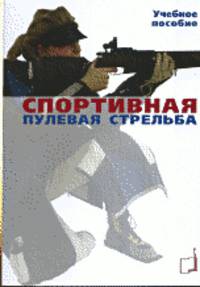 Спортивная пулевая стрельба. Учебное пособие
