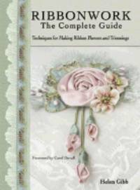 Ribbonwork: The Complete Guide: Techniques for Making Ribbon Flowers and Trimmings