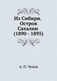 Из Сибири. Остров Сахалин (1890 - 1895)