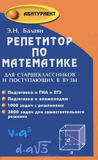 Репетитор по математике для старшеклассников и поступающих в вузы. Подготовка к ГИА и ЕГЭ. Подготовка к олимпиадам - 10 изд.