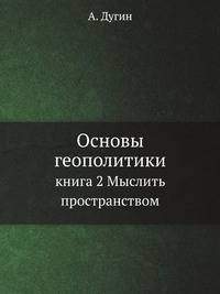 Основы геополитики. книга 2 Мыслить пространством