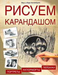 Рисуем карандашом. Портреты, натюрморты, пейзажи
