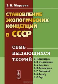 Становление экологических концепций в СССР. Семь выдающихся теорий (Д.Н. Кашкаров, В.В. Станчинский, С.А. Северцов, В.Н. Беклемишев, Л.Г. Раменский, Р.Ф. Геккер, Л.С. Берг)