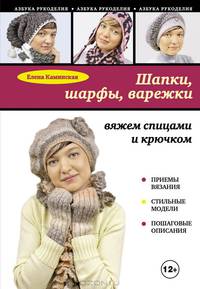 Шапки, шарфы, варежки: вяжем спицами и крючком