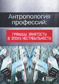 Антропология профессий: границы занятости в эпоху нестабильности