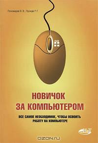 Новичок за компьютером. Все самое необходимое, чтобы освоить работу на компьютере