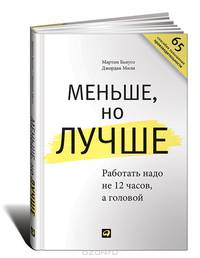 Меньше, но лучше. Работать надо не 12 часов, а головой. 65 способов повышения производительности