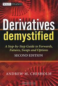 Derivatives Demystified: A Step-by-Step Guide to Forwards, Futures, Swaps and Options