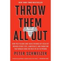 Throw Them All Out: How Politicians and Their Friends Get Rich Off Insider Stock Tips, Land Deals, and Cronyism That Would Send the Rest of Us to Prison