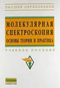 Молекулярная спектроскопия: основы теории и практика: Учебное пособие / Под ред. проф. Ф.Ф. Литвин. - (Высшее образование: Бакалавриат).