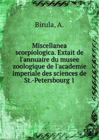 Miscellanea scorpiologica. Extait de l'annuaire du musee zoologique de l'academie imperiale des sciences de St.-Petersbourg 1