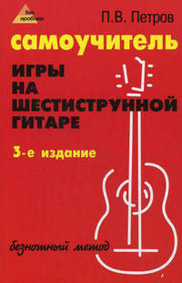 Самоучитель игры на шестиструнной гитаре. Безнотный метод - 3 изд.