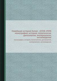 Новейшая история Китая - (1928-1949). монография, история, политология, дипломатия, империализм, китаеведение