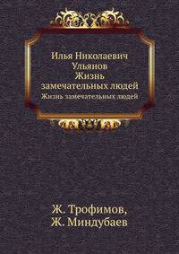 Илья Николаевич Ульянов. Жизнь замечательных людей