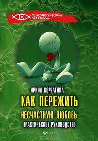 Как пережить несчастную любовь. Практическое руководство