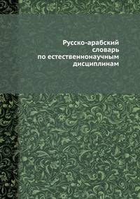 Русско-арабский словарь по естественнонаучным дисциплинам