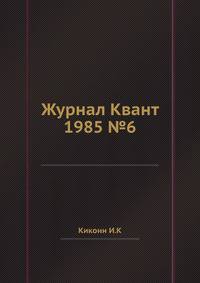 Журнал Квант 1985 №6