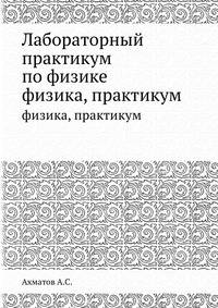 Лабораторный практикум по физике. физика, практикум