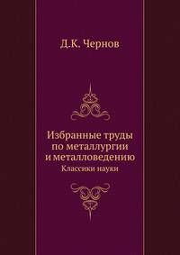 Избранные труды по металлургии и металловедению. Классики науки