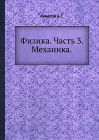 Физика. Часть 3. Механика. под редакцией Ахматова А.С.
