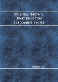 Физика. Часть 4. Электричество и строение атома.