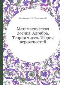 Математическая логика. Алгебра. Теория чисел. Теория вероятностей